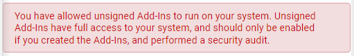 "You have allowed unsigned Add-Ins to run on your system. Unsigned Add_ins have full access to your system, and should only be enabled if you create the Add-Ins, and performed a security audit."